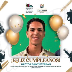 El Instituto de la Cultura y las Artes de Los Cabos se une a la celebración del cumpleaños de Hector Santiesteban